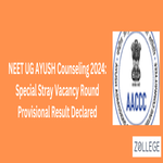 NEET UG AYUSH Counseling 2024 Special Stray Vacancy Round Provisional Result Declared